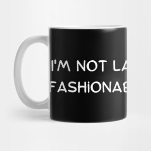 I'm not late, I'm just fashionably delayed Mug